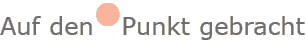 Auf den Punkt gebracht!